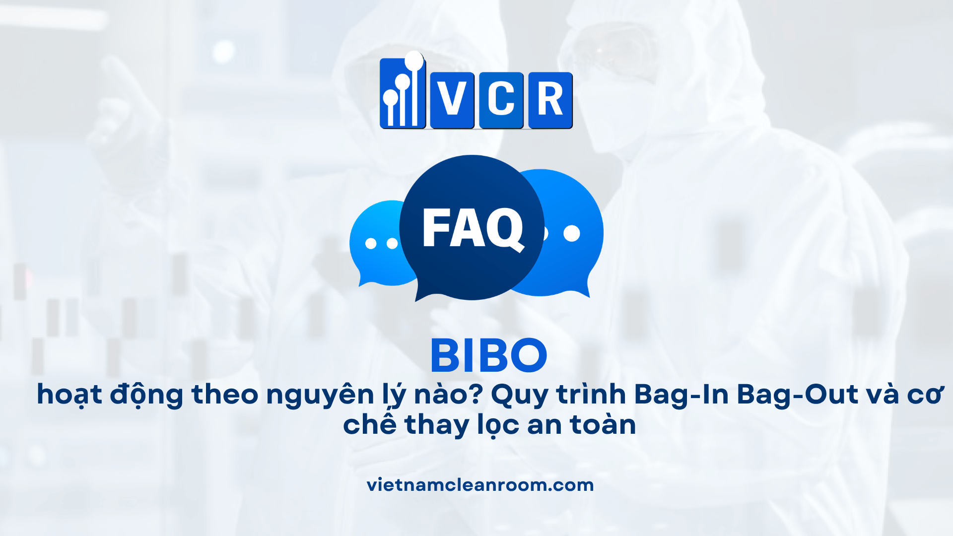 BIBO hoạt động theo nguyên lý nào? Quy trình Bag-In Bag-Out và cơ chế thay lọc an toàn
