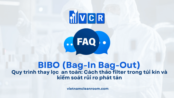 Quy trình thay lọc BIBO an toàn: Cách tháo filter trong túi kín và kiểm soát rủi ro phát tán